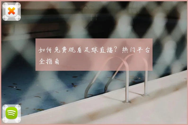 如何免费观看足球直播?热门平台全指南