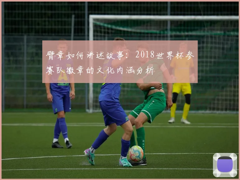 臂章如何讲述故事：2018世界杯参赛队徽章的文化内涵分析