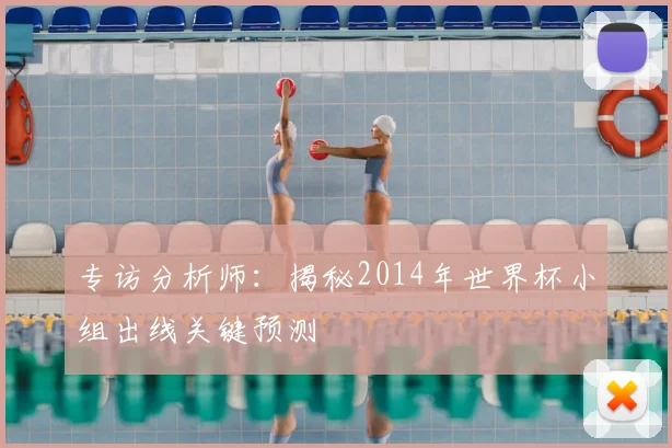 专访分析师:揭秘2014年世界杯小组出线关键预测