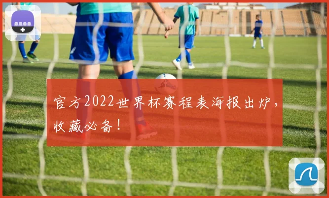 官方2022世界杯赛程表海报出炉，收藏必备！