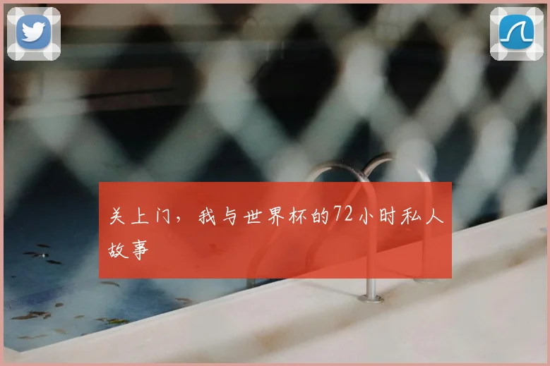 关上门,我与世界杯的72小时私人故事