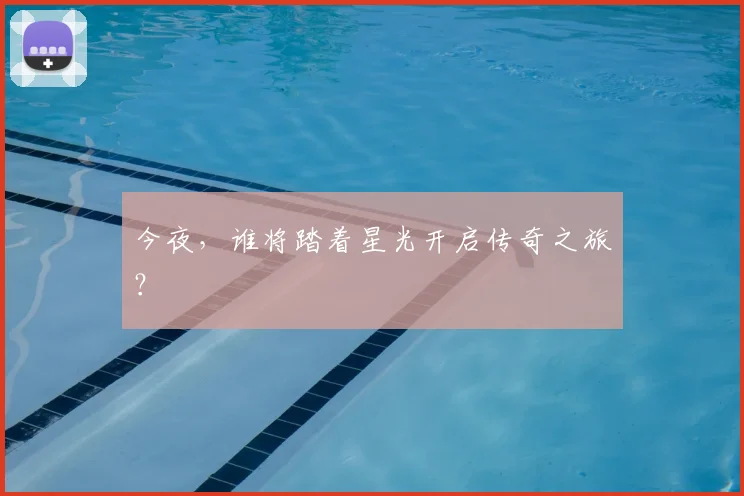 今夜，谁将踏着星光开启传奇之旅？