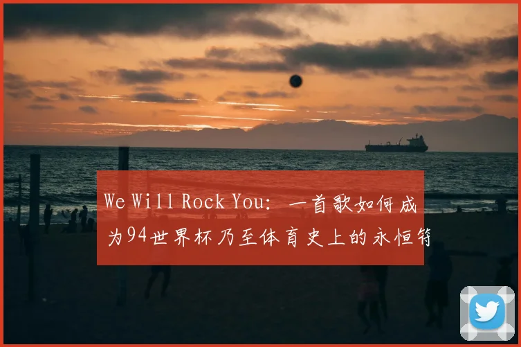 We Will Rock You:一首歌如何成为94世界杯乃至体育史上的永恒符号