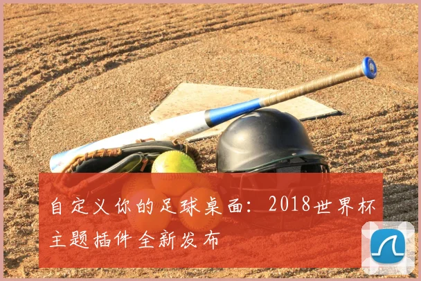 自定义你的足球桌面:2018世界杯主题插件全新发布