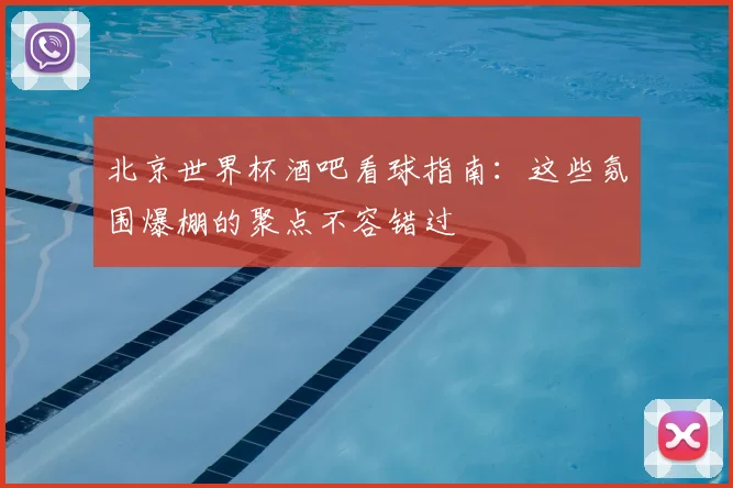 北京世界杯酒吧看球指南:这些氛围爆棚的聚点不容错过