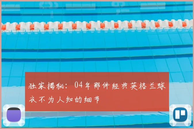 独家揭秘：04年那件经典英格兰球衣不为人知的细节
