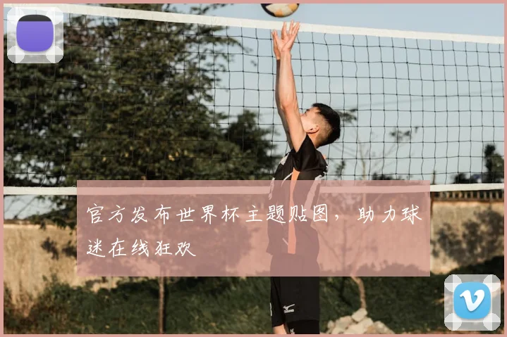 官方发布世界杯主题贴图，助力球迷在线狂欢